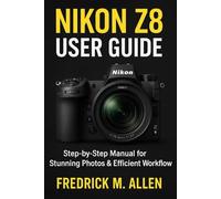 NIKON Z8 USER GUIDE: Step-by-Step Manual for Stunning Photos & Efficient Workflow