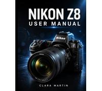 NIKON Z8 USER MANUAL: A Comprehensive Step-by-Step Guide to Mastering Photography, 8K Videography, Autofocus, and Advanced Features