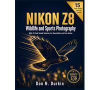 NIKON Z8: WILDLIFE AND SPORTS PHOTOGRAPHY With 15 Field Tested Tutorials for Sharp Birds and Fast Action