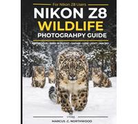 Nikon Z8 Wildlife Photography Guide: The Complete Field Manual to Master Autofocus, Track Fast-Moving Wildlife, and Dial in Perfect Settings for Safaris, Birding, Macro, and Low-Light Shooting