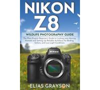 Nikon Z8 Wildlife Photography Guide: The Plain-English Beginner's Guide to Locking onto Moving Animals and Setting Up Reliable Autofocus for Birding, Safaris, and Low-Light Conditions