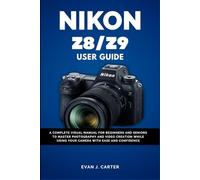 Nikon Z8/Z9 USER GUIDE: A Complete Visual Manual for Beginners and Seniors to Master Photography and Video Creation While Using Your Camera with Ease and Confidence