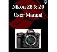 Nikon Z8 & Z9 User Manual: A Step-by-Step Guide for Beginners and Seniors Covering Essential Camera Features, Creative Techniques, Tips, Tricks and Effortless Videography Skills