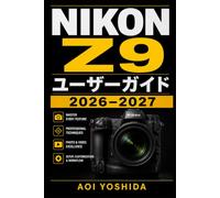 Nikon Z9 ユーザーガイド 2026-2027: フラッグシップ機を使いこなすためのAF追従、高速連写、8K映像、露出制御、ボタン割り当て、通信機能、日常ケアの実践テクニック