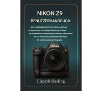NIKON Z9 BENUTZERHANDBUCH: Eine vollständige Schritt-für-Schritt-Anleitung zur Beherrschung von Autofokus, Belichtung, 8K-Video, erweiterten Aufnahmemodi und zum Aufbau eines professionellen Workflows