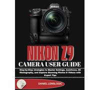 NIKON Z9 CAMERA USER GUIDE: Step-by-Step strategies to Master Settings, Autofocus, 8K Photography, and Capture Stunning Photos & Videos with Expert Tips