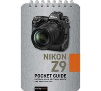 Nikon Z9: Pocket Guide: Buttons, Dials, Settings, Modes, and Shooting Tips (The Pocket Guide Series for Photographers)