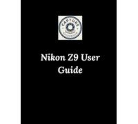 Nikon Z9 User Guide: From Confused Owner to Confident Master