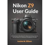 Nikon Z9 User Guide: Ultimate Step-by-Step Manual for Mastering Settings, Features, and Techniques for Professional Photography and Video