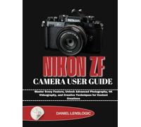 NIKON Zf CAMERA USER GUIDE: Master Every Feature, Unlock Advanced Photography, 4K Videography, and Creative Techniques for Content Creations