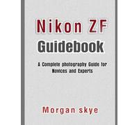 Nikon ZF Guidebook: A Complete photography Guide for Novices and Experts
