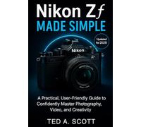 Nikon Zf Made Simple: A Practical, User-Friendly Guide To Confidently Master Photography, Video, And Creativity