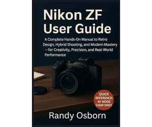 Nikon ZF User Guide: A Complete Hands-On Manual to Retro Design, Hybrid Shooting, and Modern Mastery - for Creativity, Precision, and Real-World Performance