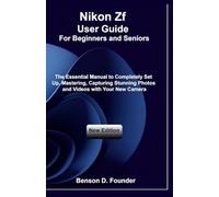 Nikon Zf User Guide For Beginners and Seniors: The Essential Manual to Completely Set Up, Mastering, Capturing Stunning Photos and Videos with Your New Camera