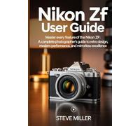 Nikon Zf User Guide: Master Every Feature of the Nikon Zf: A Complete Photographer’s Guide to Retro Design, Modern Performance, and Mirrorless Excellence