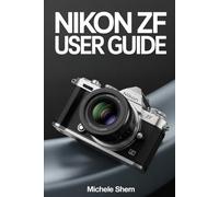 NIKON ZF USER GUIDE: Ultimate Step-by-Step Manual to Master Your Camera to Unlock Autofocus, Video, Custom Settings, and Advanced Photography Techniques