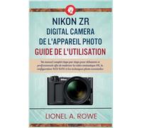 Nikon ZR Digital Camera de l'appareil photo Guide de l'utilisation: Un manuel complet étape par étape pour débutants et professionnels afin de ... RED RAW et les techniques photo essentielles