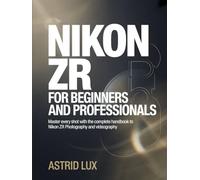 Nikon ZR For Beginners and Professionals: Master Every Shot with the Complete Handbook to Nikon ZR Photography and Videography