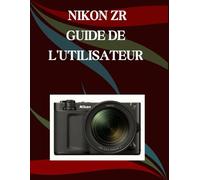 Nikon ZR Guide de l'utilisateur: Un manuel pas à pas pour débutants et seniors couvrant les fonctionnalités essentielles de l'appareil photo, les techniques créatives, les conseils, les astuces