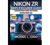 Nikon ZR Simplified User Guide: Essential Camera Skills and Creative Shooting Made Easy (Beginners Made-Easy Camera Guides)