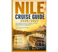 Nile Cruise Guide 2026/2027: The Complete Guide to Ancient Wonders, River Journeys, Local Culture & Unforgettable Experiences (Explore Destinations)