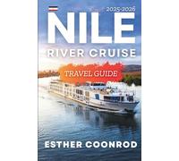 NILE RIVER CRUISE TRAVEL GUIDE 2025-2026: A Comprehensive Companion to Exploring Must-See Attractions and Scenic Landscapes Along Egypt’s Iconic Waterway