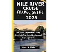 NILE RIVER CRUISE TRAVEL GUIDE 2025: Your Travel Companion For Lasting Memories,Unforgettable Adventures and Unique Experience. (Epic Travel Guides: Your Ultimate Adventure Companion)