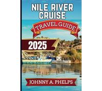 Nile River Cruise Travel Guide 2025: Your Ultimate Guide To Explore Egyptian Hidden Gems, Magical Cities, Cuisine, Rich History, and Culture With ... Lines (Global Breathtaking Destinations)