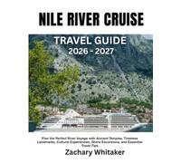NILE RIVER CRUISE TRAVEL GUIDE 2026-2027: Plan the Perfect River Voyage with Ancient Temples, Timeless Landmarks, Cultural Experiences, Shore Excursions, and Essential Travel Tips