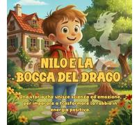 Nilo e la bocca del drago: Aiuta i bambini dai 5 ai 10 anni a comprendere e trasformare la rabbia grazie a una storia illustrata e un esperimento (Nilo - Scienza ed Emozioni)