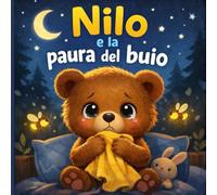 Nilo e la paura del buio: una dolce storia per aiutare i bambini a superare la paura e sentirsi al sicuro