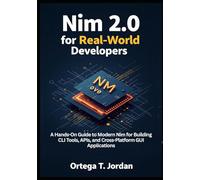 Nim 2.0 for Real-World Developers: A Hands-On Guide for Developers to Learn Modern Nim by Building CLI Tools, APIs, and GUI Apps. Automate Workflows, and Create Cross-Platform Tools.