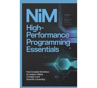 Nim High-Performance Programming Essentials: Fast Compiled Workflows for System Utilities Compilers and Scientific Computing