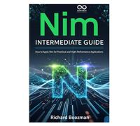 Nim Intermediate Guide: How to Apply Nim for Practical and High-Performance Applications (Mastering Emerging Programming Languages)