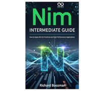 Nim Intermediate Guide: How to Apply Nim for Practical and High-Performance Applications (Mastering Emerging Programming Languages)