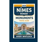 Nîmes Roman Monuments Travel Guide: Discover the Secrets Behind Nîmes’ Best-Preserved Roman Landmarks (Global Adventure)