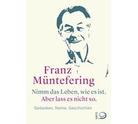 Nimm das Leben, wie es ist. Aber lass es nicht , Muntefering.