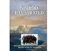 Nimrod Illustrated : Pictures from Lieutenant Shackleton's British Antarctic Expedition