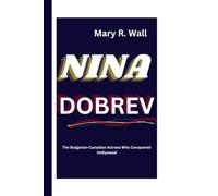 NINA DOBREV: The Bulgarian-Canadian Actress Who Conquered Hollywood (Inspiring Lives: Legends and Luminaries,The Trailblazers)