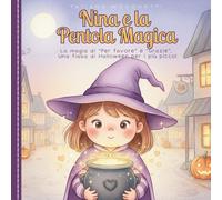 Nina e la Pentola Magica La magia di “Per favore” e “Grazie” una fiaba di Halloween per bambini dai 3 ai 5 anni.: Una fiaba di Halloween per bambini dai 3 ai 5 anni.