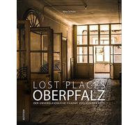 Nina Schütz Bildband: Lost Places Oberpfalz. Der unvergleichliche Cha (Hardback)