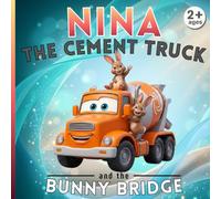 Nina the cement truck and the bunny bridge: Construction Site Adventures - Illustrated Book for Children Ages 2-5