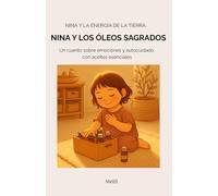 NINA Y LOS ÓLEOS SAGRADOS: Un cuento sobre emociones y autocuidado con aceites esenciales (Nina y la energía de la Tierra)