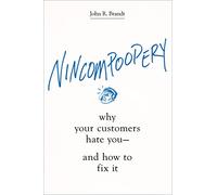 Nincompoopery: Why Your Customers Hate You--and How to Fix It