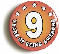 Nine 9 Years of Being Awesome Button Badge (Size is 2inch / 50mm diameter)