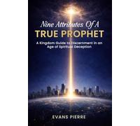 Nine Attributes of a True Prophet: A Kingdom Guide to Discernment in an Age of Spiritual Deception