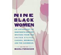Nine Black Women: An Anthology of Nineteenth-Century Writers from the United States, Canada, Bermuda and the Caribbean