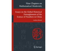 Nine Chapters on Mathematical Modernity : Essays on the Global Historical Entanglements of the Science of Numbers in China