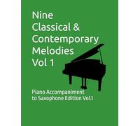 Nine Classical & Contemporary Melodies - Vol 1: Piano Accompaniment to Saxophone Edition (Nine Classical & Contemporary Melodies for Soprano/Tenor Saxophone)