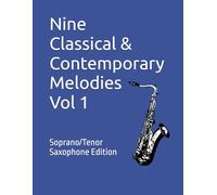 Nine Classical & Contemporary Melodies - Vol 1: Soprano/Tenor Saxophone Edition (Nine Classical & Contemporary Melodies for Soprano/Tenor Saxophone)